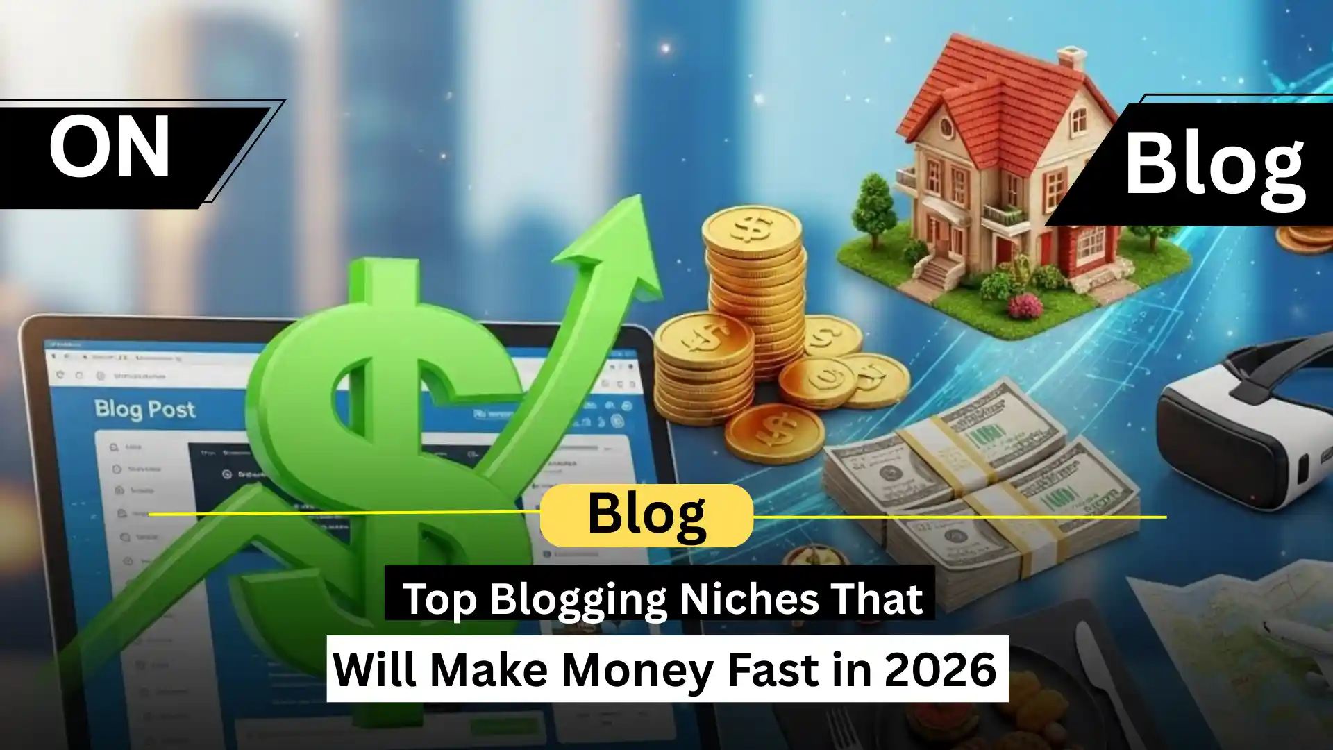Top Blogging Niches That Will Make Money Fast in 2026