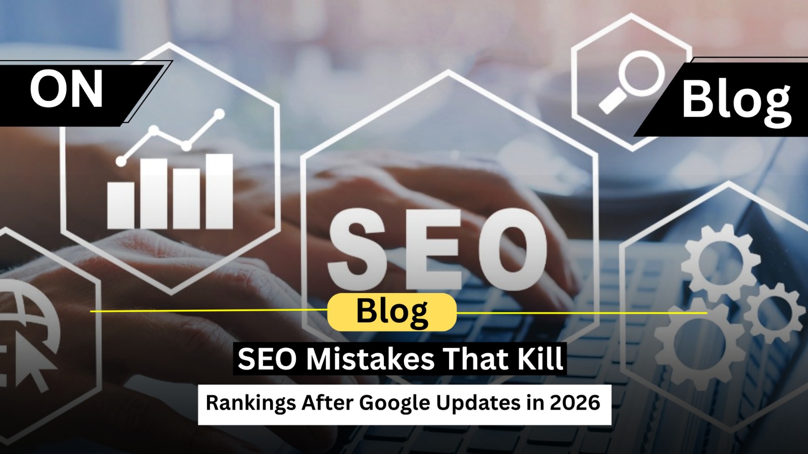 SEO Mistakes That Kill Rankings After Google Updates in 2026